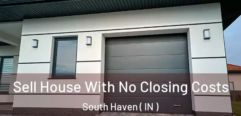  Sell House With No Closing Costs South Haven ( IN )