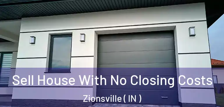  Sell House With No Closing Costs Zionsville ( IN )