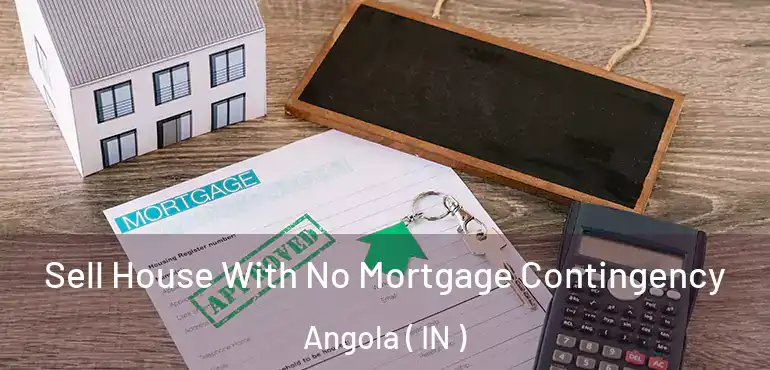  Sell House With No Mortgage Contingency Angola ( IN )