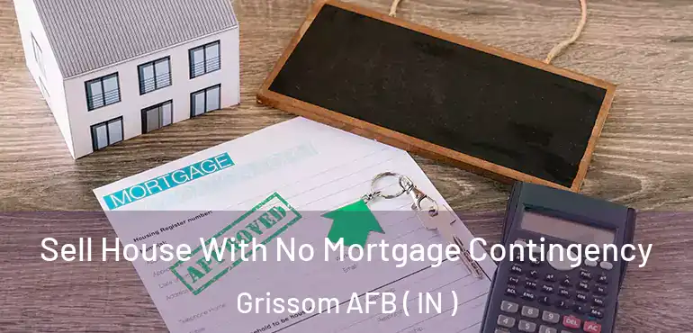  Sell House With No Mortgage Contingency Grissom AFB ( IN )