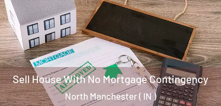  Sell House With No Mortgage Contingency North Manchester ( IN )