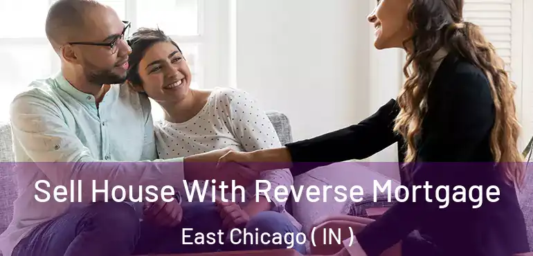  Sell House With Reverse Mortgage East Chicago ( IN )
