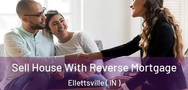  Sell House With Reverse Mortgage Ellettsville ( IN )