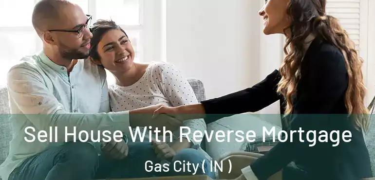  Sell House With Reverse Mortgage Gas City ( IN )
