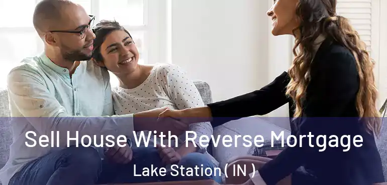  Sell House With Reverse Mortgage Lake Station ( IN )