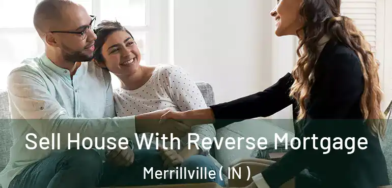  Sell House With Reverse Mortgage Merrillville ( IN )