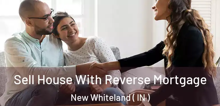  Sell House With Reverse Mortgage New Whiteland ( IN )