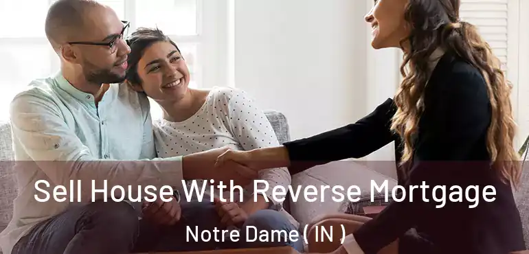  Sell House With Reverse Mortgage Notre Dame ( IN )