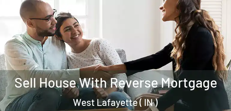  Sell House With Reverse Mortgage West Lafayette ( IN )