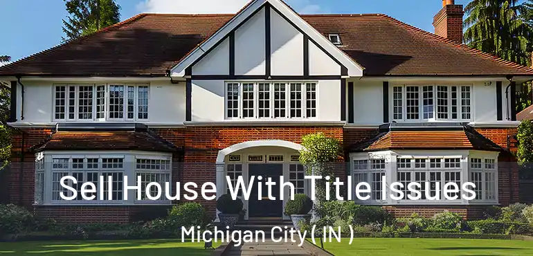  Sell House With Title Issues Michigan City ( IN )
