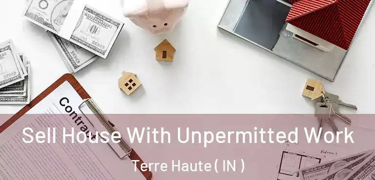  Sell House With Unpermitted Work Terre Haute ( IN )