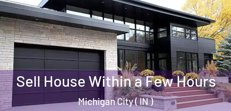  Sell House Within a Few Hours Michigan City ( IN )