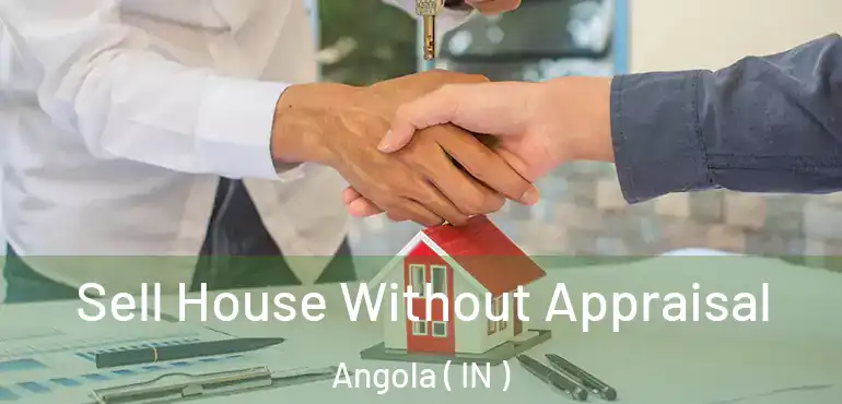  Sell House Without Appraisal Angola ( IN )