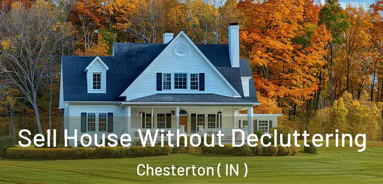  Sell House Without Decluttering Chesterton ( IN )