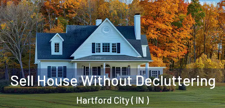  Sell House Without Decluttering Hartford City ( IN )