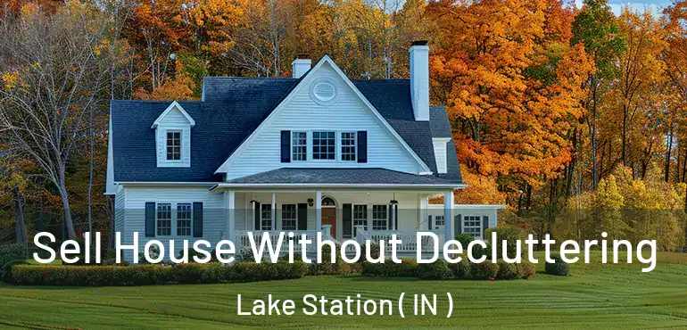  Sell House Without Decluttering Lake Station ( IN )