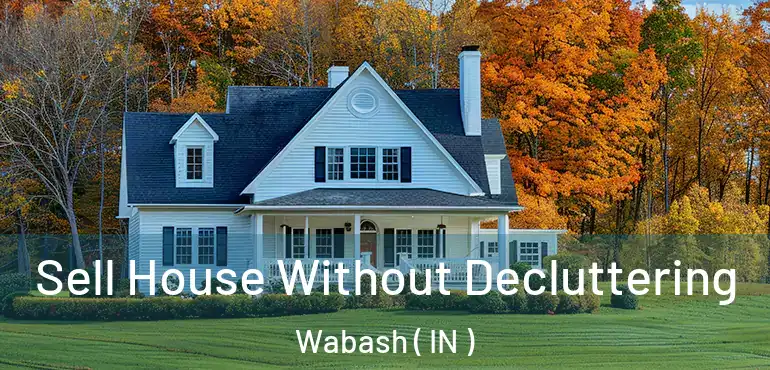  Sell House Without Decluttering Wabash ( IN )