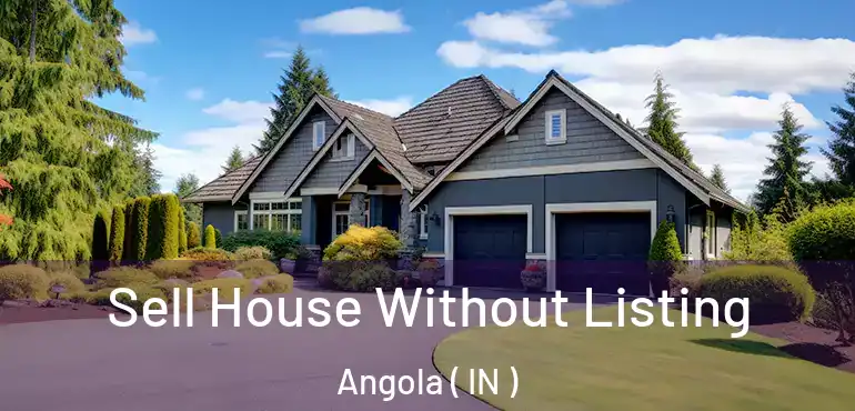  Sell House Without Listing Angola ( IN )