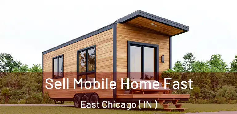  Sell Mobile Home Fast East Chicago ( IN )