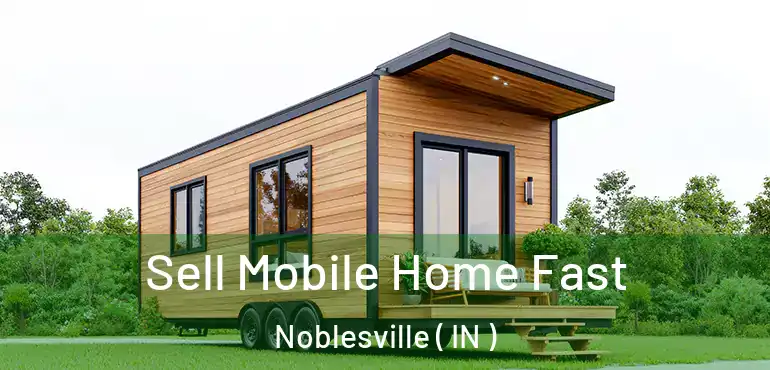  Sell Mobile Home Fast Noblesville ( IN )