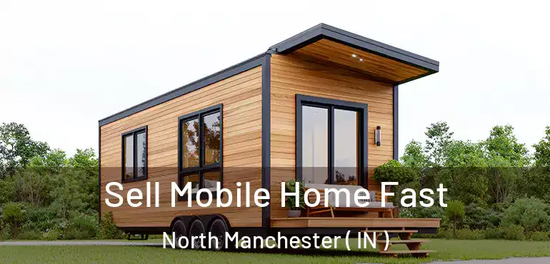  Sell Mobile Home Fast North Manchester ( IN )