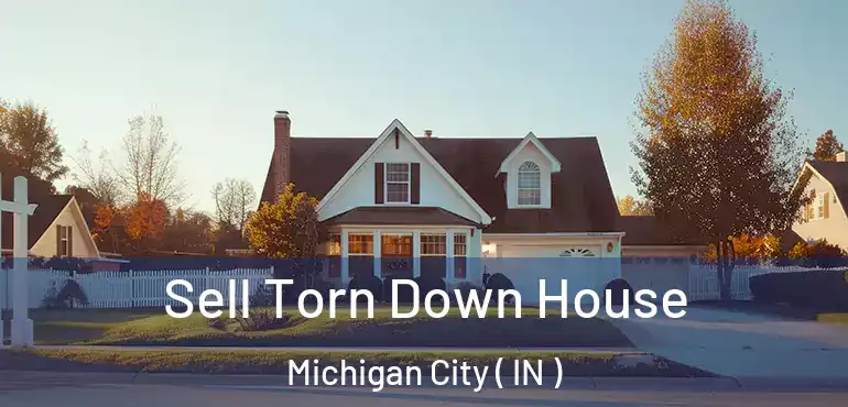  Sell Torn Down House Michigan City ( IN )