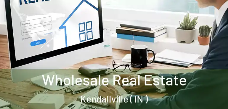  Wholesale Real Estate Kendallville ( IN )