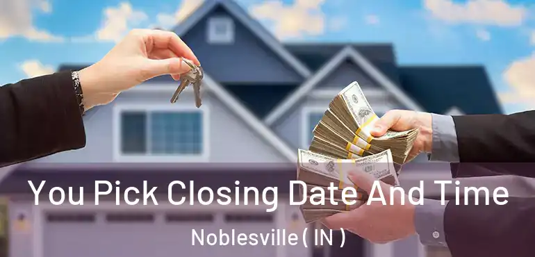  You Pick Closing Date And Time Noblesville ( IN )
